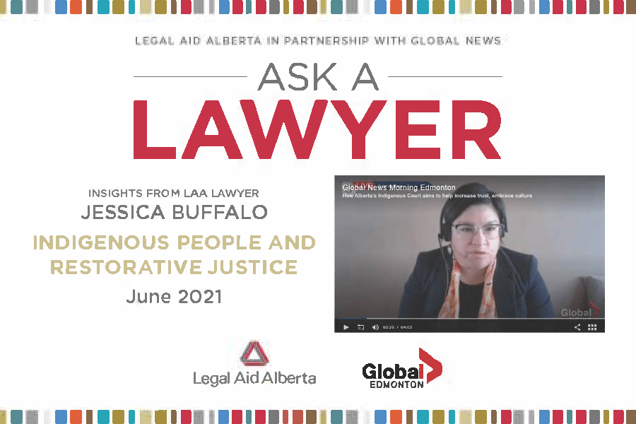 Graphic reads: Legal Aid Alberta in partnership with GLobal News: Ask A Lawyer. Insights from LAA Lawyer Jessica Buffalo Indigenous people and restorative justice June 2021. Includes photo of Jessica Buffalo.