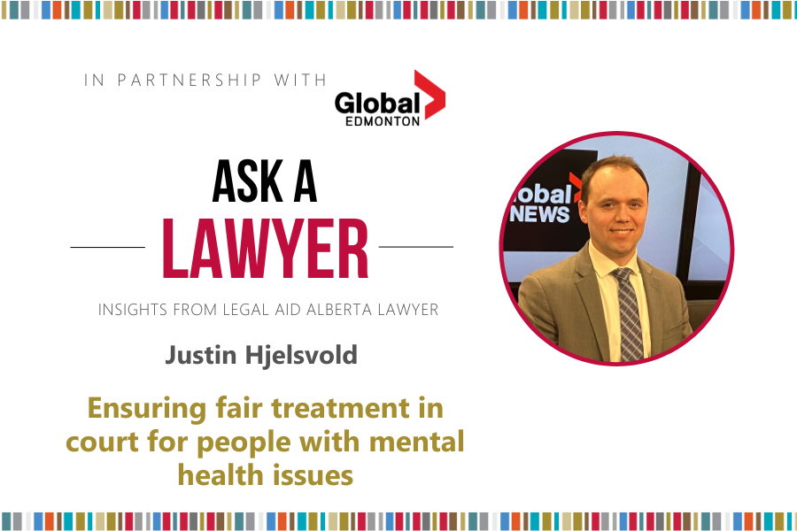 Image of Legal Aid Alberta lawyer Justin Hjelsvold with text: Ask A Lawyer: Ensuring fair treatment in court for people with mental health issues.